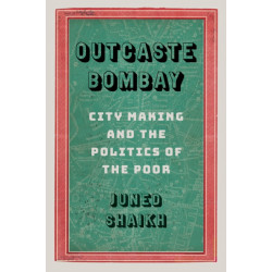 Outcaste Bombay: City Making and the Politics of the Poor