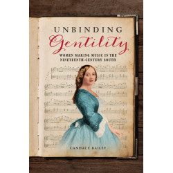Unbinding Gentility: Women Making Music in the Nineteenth-Century South