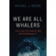 We Are All Whalers: The Plight of Whales and Our Responsibility