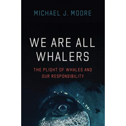 We Are All Whalers: The Plight of Whales and Our Responsibility