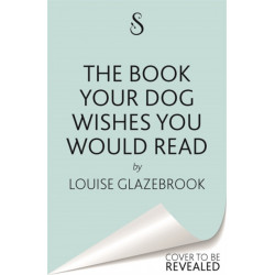 The Book Your Dog Wishes You Would Read: The bestselling guide for dog lovers