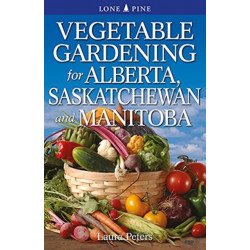Vegetable Gardening for Alberta, Saskatchewan and Manitoba