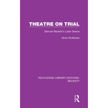 Theatre on Trial: Samuel Beckett's Later Drama