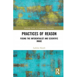 Practices of Reason: Fusing the Inferentialist and Scientific Image