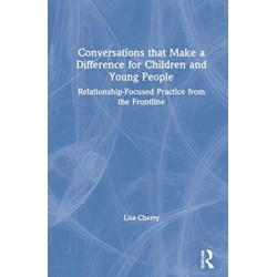 Conversations that Make a Difference for Children and Young People: Relationship-Focused Practice from the Frontline