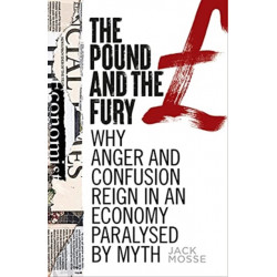 The Pound and the Fury: Why Anger and Confusion Reign in an Economy Paralysed by Myth
