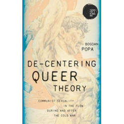 De-Centering Queer Theory: Communist Sexuality in the Flow During and After the Cold War
