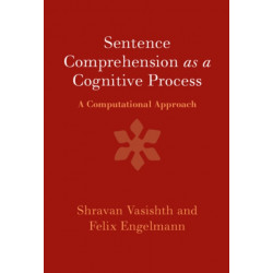 Sentence Comprehension as a Cognitive Process: A Computational Approach