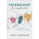 Friendship––It`s Complicated – Avoid the Drama, Create Authentic Connection, and Fulfill Your Purpose Together: Avoid the Drama, Create Authentic Connection, and Fulfill Your Purpose Together