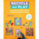 Recycle and Play: Awesome DIY Zero-Waste Projects to Make for Kids - 50 Fun Learning Activities for Ages 3-6