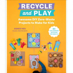 Recycle and Play: Awesome DIY Zero-Waste Projects to Make for Kids - 50 Fun Learning Activities for Ages 3-6