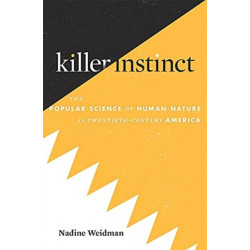 Killer Instinct: The Popular Science of Human Nature in Twentieth-Century America