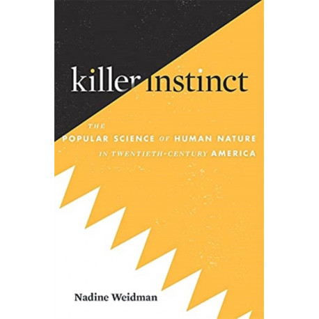 Killer Instinct: The Popular Science of Human Nature in Twentieth-Century America