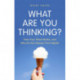 What Are You Thinking?: Why We Feel and Act the Way We Do