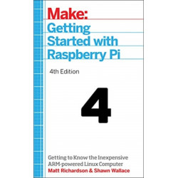 Getting Started with Raspberry Pi, 4e: Getting to Know the Inexpensive ARM-Powered Linux Computer