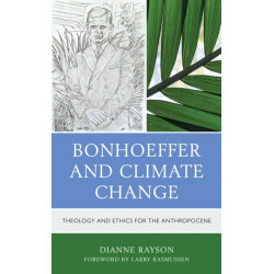 Bonhoeffer and Climate Change: Theology and Ethics for the Anthropocene