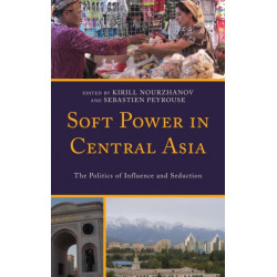 Soft Power in Central Asia: The Politics of Influence and Seduction