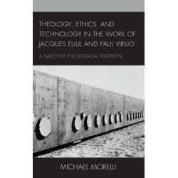Theology, Ethics, and Technology in the Work of Jacques Ellul and Paul Virilio: A Nascent Theological Tradition