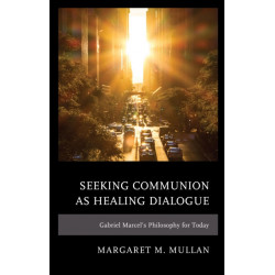 Seeking Communion as Healing Dialogue: Gabriel Marcel’s Philosophy for Today