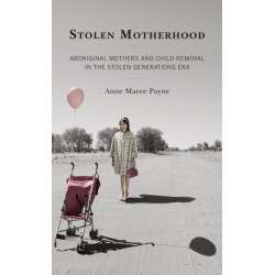 Stolen Motherhood: Aboriginal Mothers and Child Removal in the Stolen Generations Era