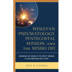 Wesleyan Pneumatology, Pentecostal Mission, and the Missio Dei: Renewing the Spark of the Spirit through a Latin American Case Study