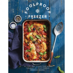Foolproof Freezer: 60 Fuss-Free Dishes that Make the Most of Your Freezer