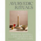 Ayurvedic Rituals: Wisdom, Recipes and the Ancient Art of Self-Care