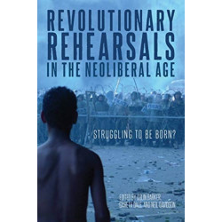 Revolutionary Rehearsals in the Neoliberal Age: Struggling to Be Born?