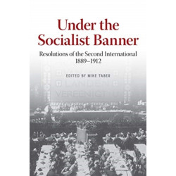 Under the Socialist Banner: Resolutions of the Second International, 1889-1912