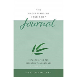 The Understanding Your Grief Journal: Exploring the Ten Essential Touchstones