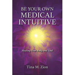 Be Your Own Medical Intuitive: Healing Your Body and Soul