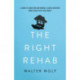 The Right Rehab: A Guide to Addiction and Mental Illness Recovery When Crisis Hits Your Family