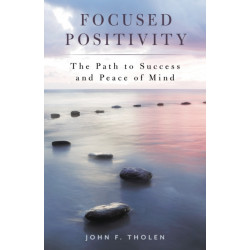 Focused Positivity: The Path to Success and Peace of Mind