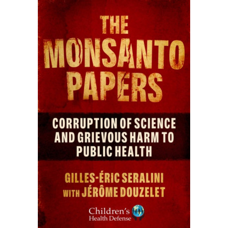 The Monsanto Papers: Corruption of Science and Grievous Harm to Public Health