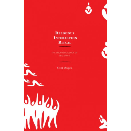 Religious Interaction Ritual: The Microsociology of the Spirit