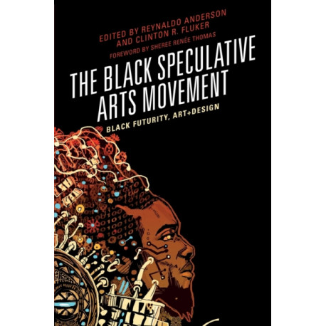 The Black Speculative Arts Movement: Black Futurity, Art+Design