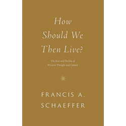 How Should We Then Live?: The Rise and Decline of Western Thought and Culture
