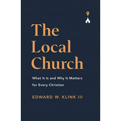 The Local Church: What It Is and Why It Matters for Every Christian
