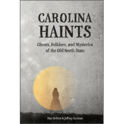 Carolina Haints: Ghosts, Folklore, and Mysteries of the Old North State