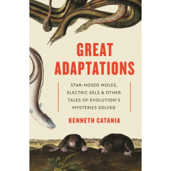 Great Adaptations: Star-Nosed Moles, Electric Eels, and Other Tales of Evolution’s Mysteries Solved