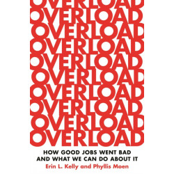 Overload: How Good Jobs Went Bad and What We Can Do about It