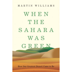 When the Sahara Was Green: How Our Greatest Desert Came to Be