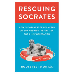 Rescuing Socrates: How the Great Books Changed My Life and Why They Matter for a New Generation