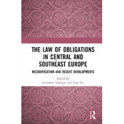 The Law of Obligations in Central and Southeast Europe: Recodification and Recent Developments