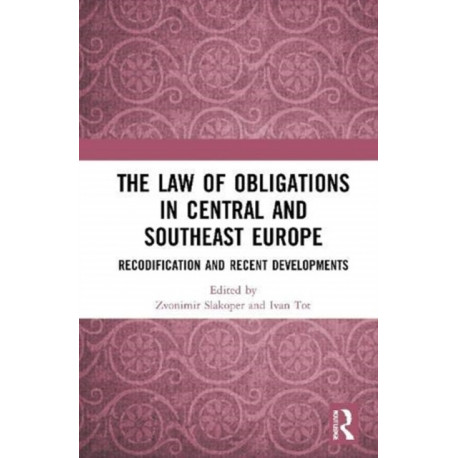 The Law of Obligations in Central and Southeast Europe: Recodification and Recent Developments