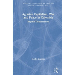 Agrarian Capitalism, War and Peace in Colombia: Beyond Dispossession