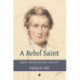 Rebel Saint: Baptist Wriothesley Noel, 1798-1873