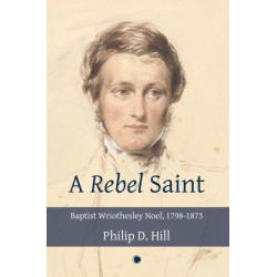 Rebel Saint: Baptist Wriothesley Noel, 1798-1873