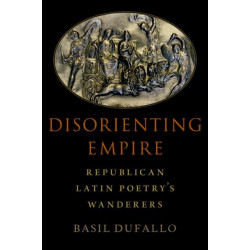 Disorienting Empire: Republican Latin Poetry's Wanderers