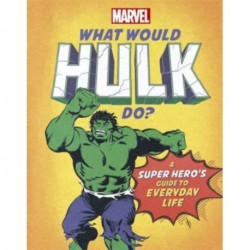 What Would Hulk Do?: A Marvel super hero's guide to everyday life